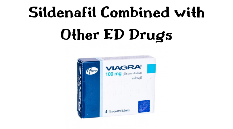 Sildenafil Combined with Other ED Drugs